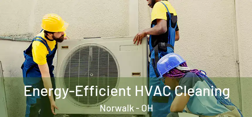  Energy-Efficient HVAC Cleaning Norwalk - OH