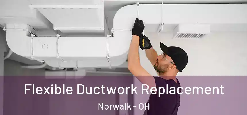  Flexible Ductwork Replacement Norwalk - OH