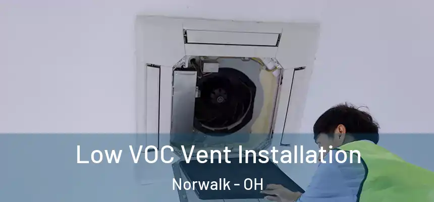  Low VOC Vent Installation Norwalk - OH